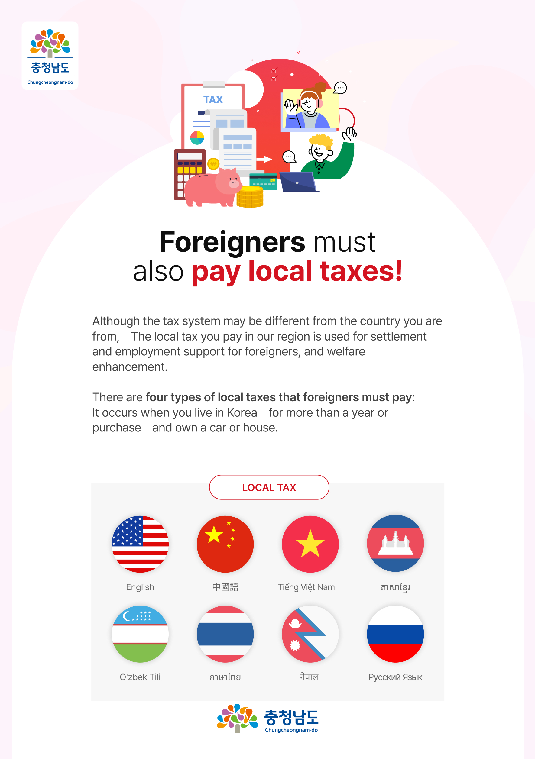 foreigners must also pay local taxes! although the tax system may be different from the country you are from. the local tax you payu in our region is used for settlement and employment support for foreigners, and welfare enhancement. there are four types of local taxes that foreigners must pay: it occurs when you live in korea for more than a year or purchase and own a car or house. local tax